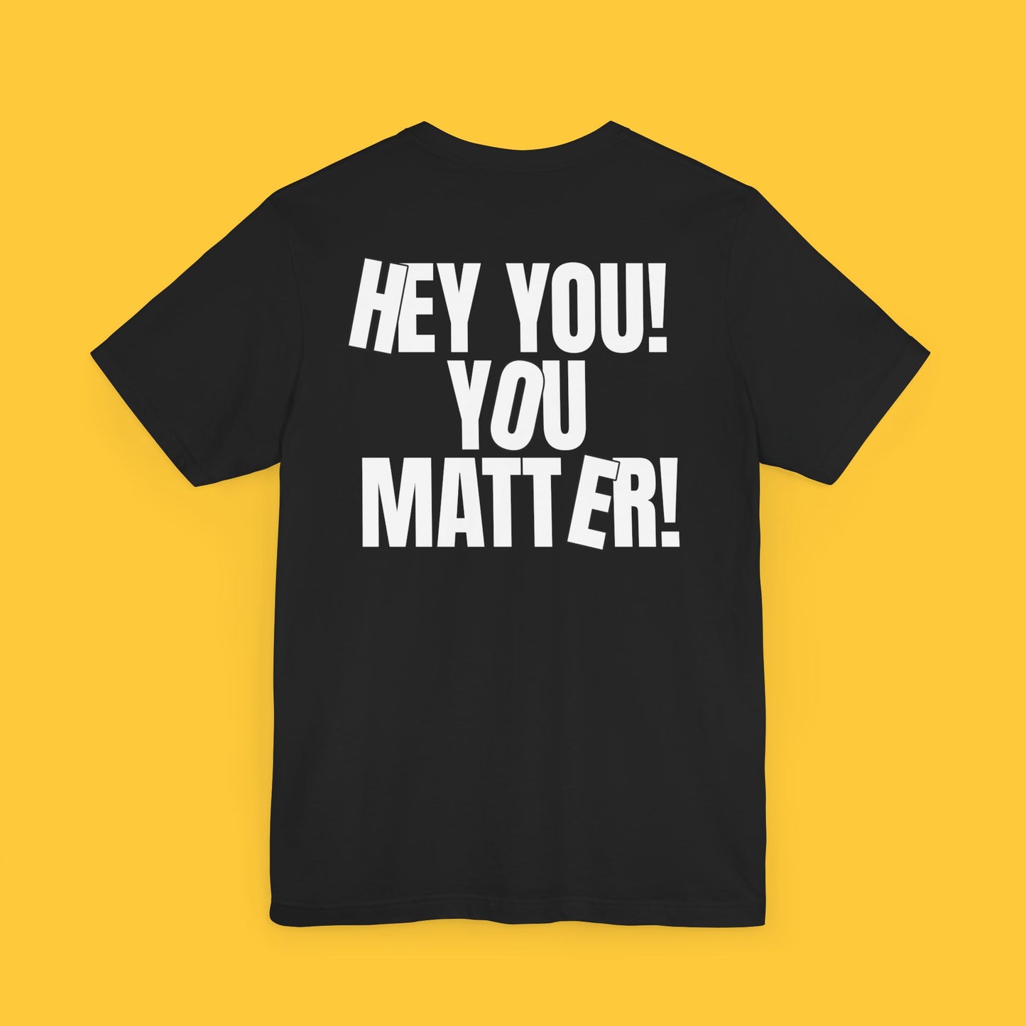 HEY YOU! YOU MATTER: Kindness Reminder Tee