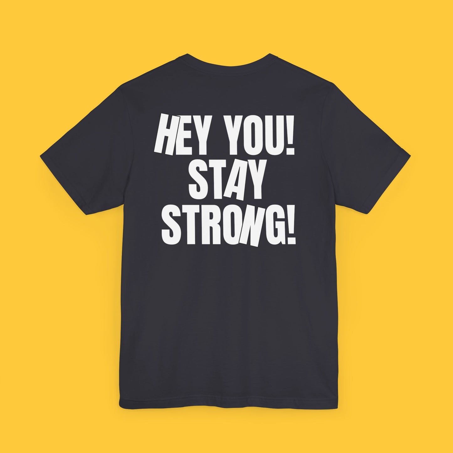 HEY YOU! STAY STRONG: Kindness Motivation Tee