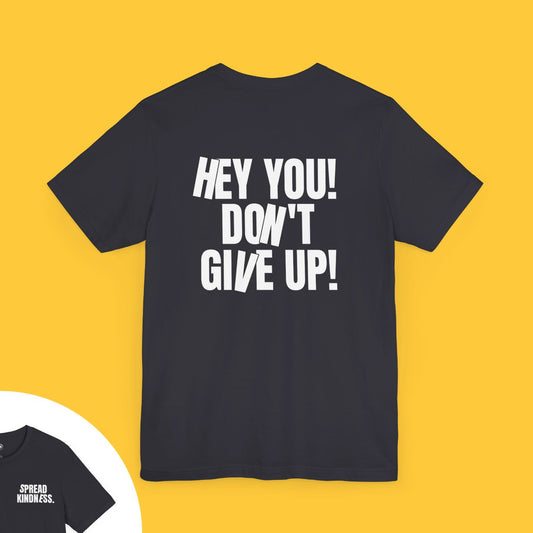 Hey You! Don’t Give Up! Spread Kindness Tee