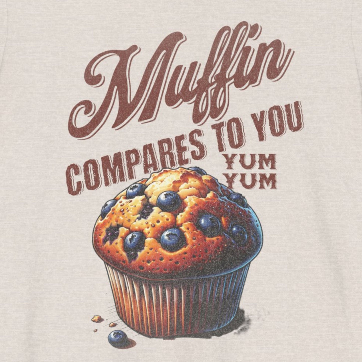 Muffin Compares to You: Classic Muffin Graphic Tee