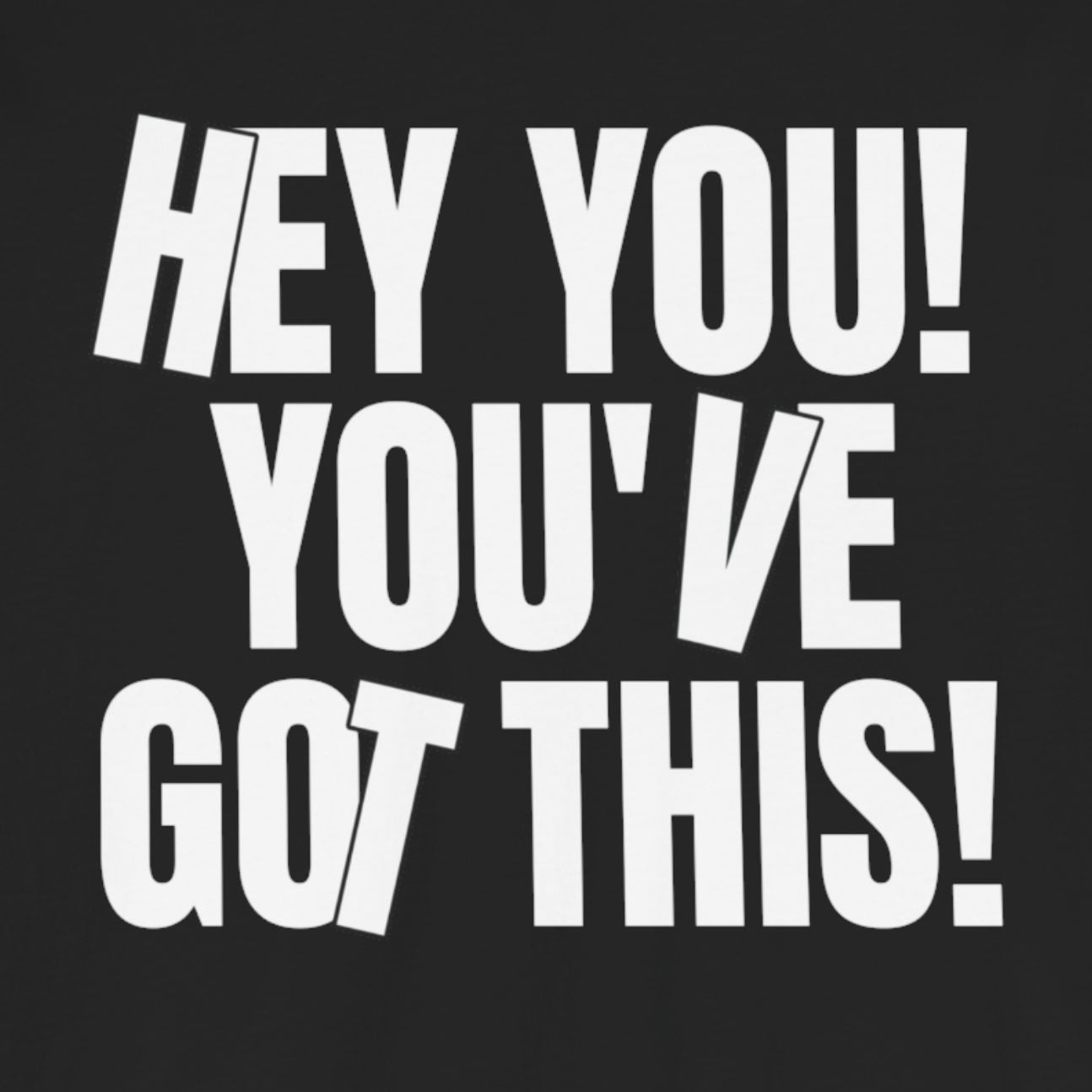 HEY YOU! YOU’VE GOT THIS: Encouragement Tee