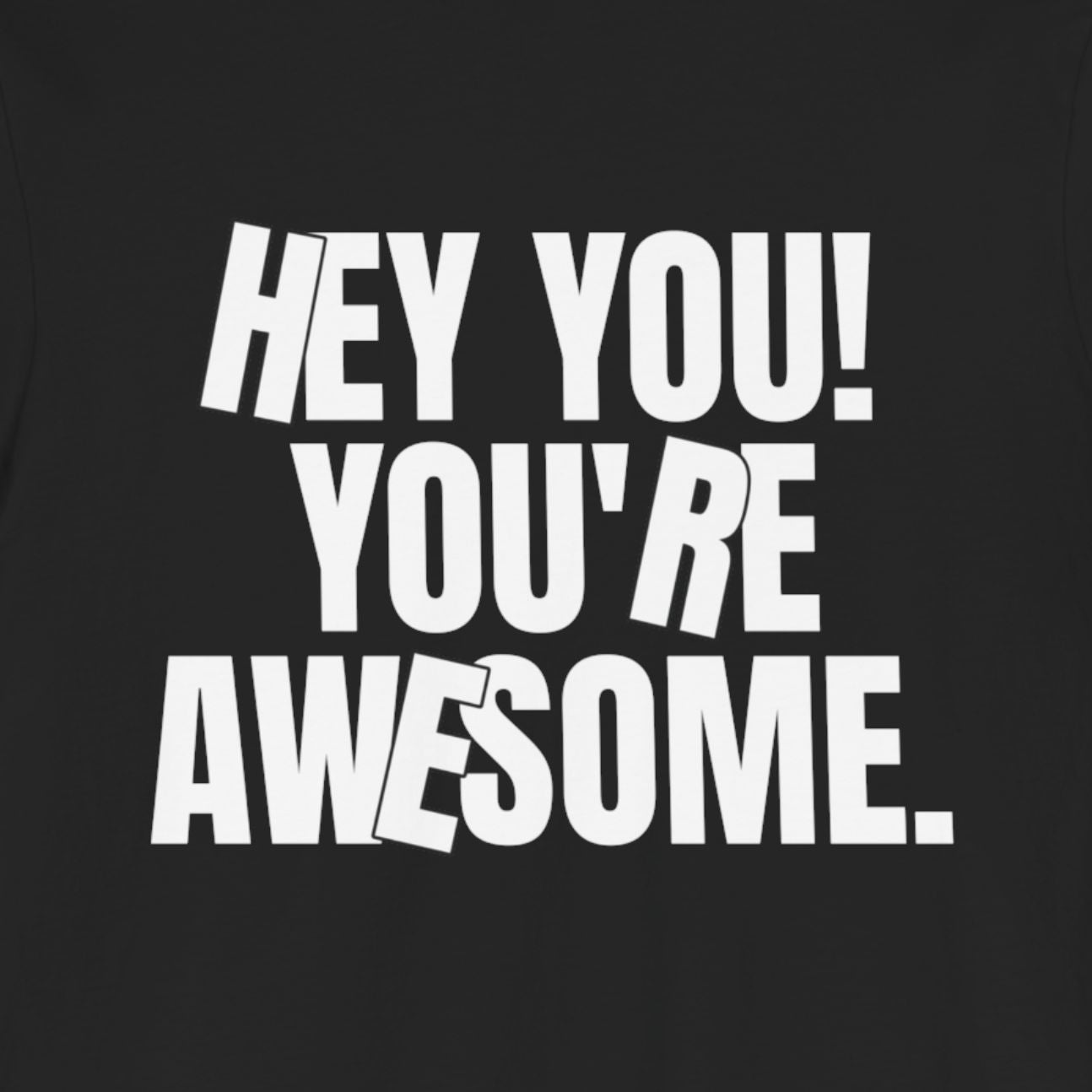 HEY YOU! YOU’RE AWESOME: Bold Typography Tee