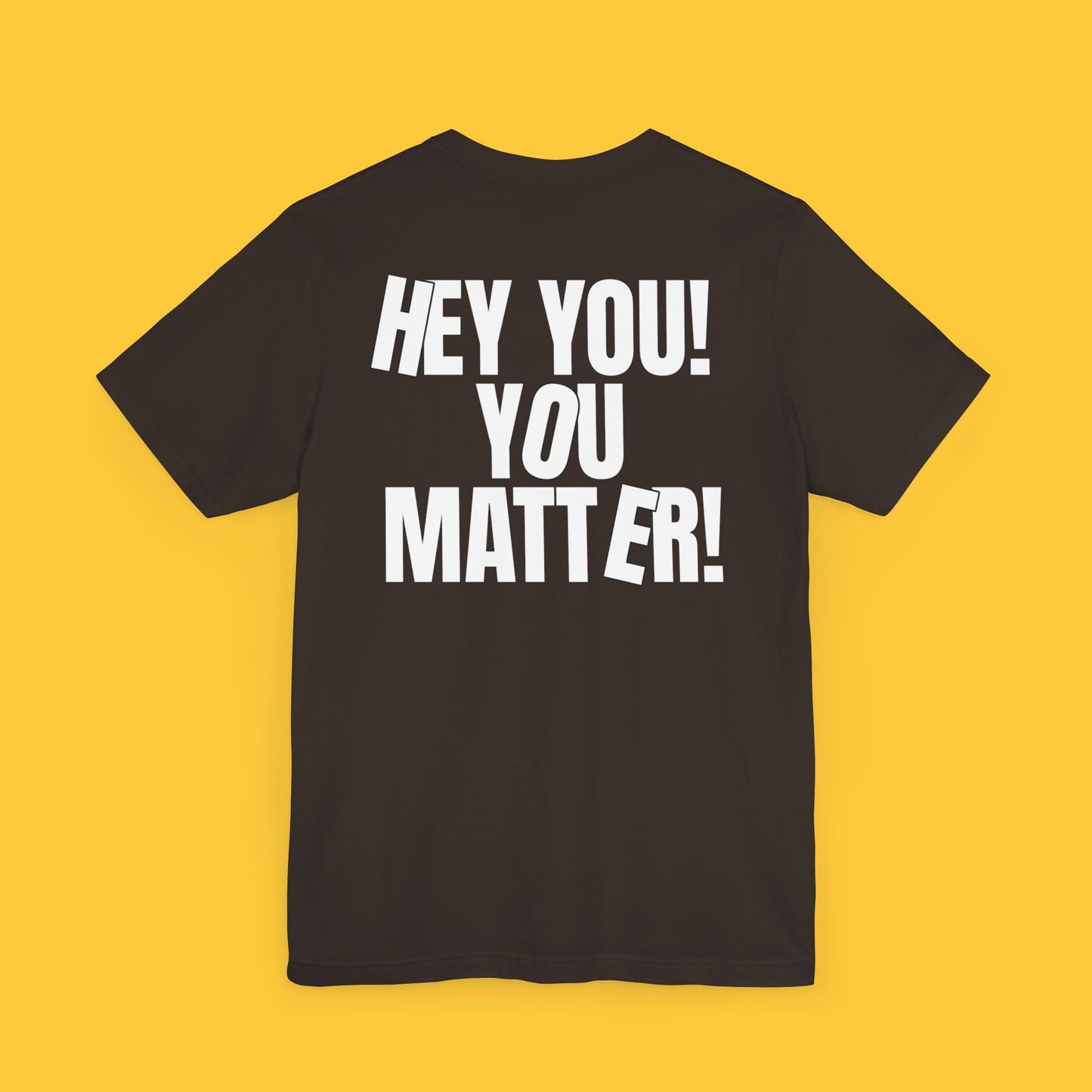 HEY YOU! YOU MATTER: Kindness Reminder Tee