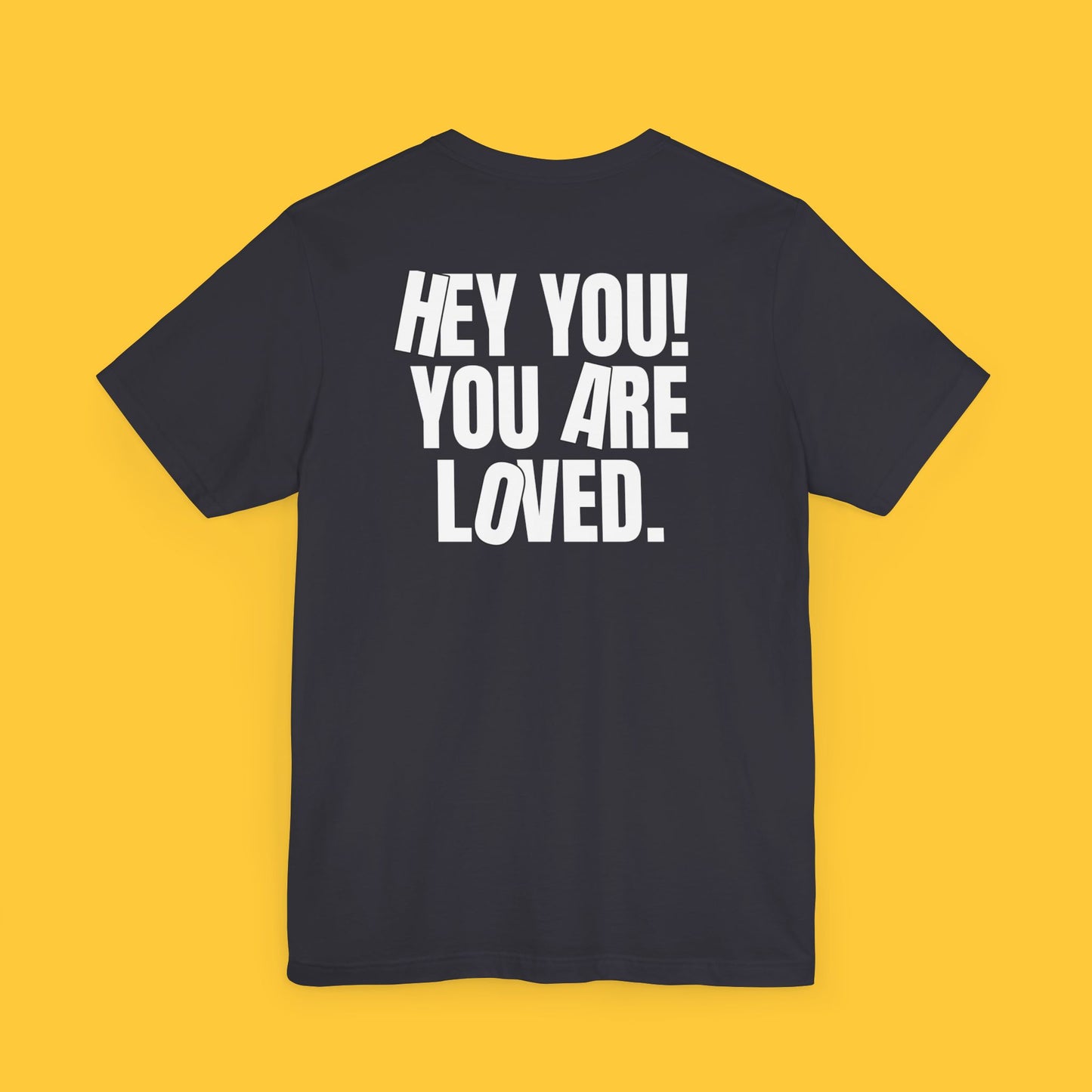 HEY YOU! YOU ARE LOVED: Kindness Reminder Tee