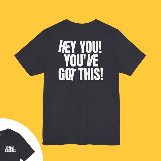 Hey you! You've got this! Spread Kindness Tee