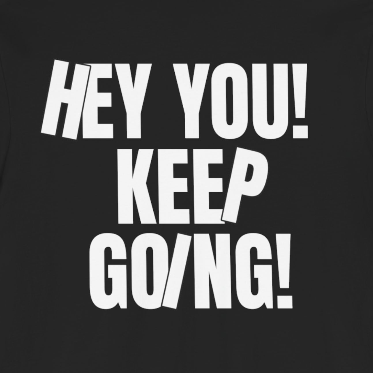 HEY YOU! KEEP GOING: Motivational Tee